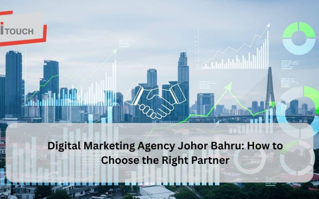 Digital Marketing Agency Johor Bahru: How to Choose the Right Partner
